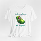 Funny Pickle T-Shirt — "I'm in a pickle, no big dill" Cute Pun Tee