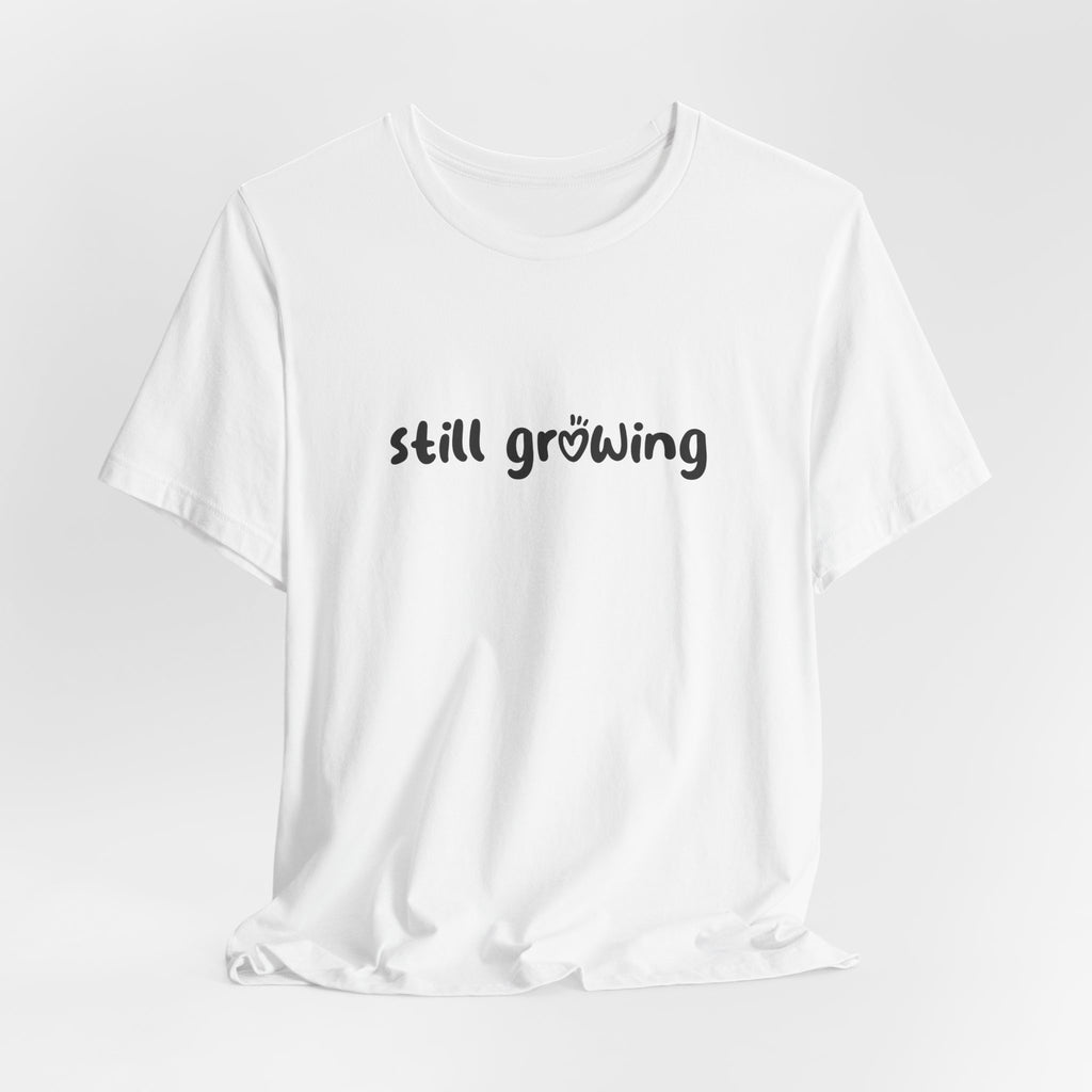 Still Growing NatureT-Shirt — Inspirational Garden Quote Tee