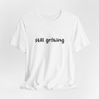 Still Growing NatureT-Shirt — Inspirational Garden Quote Tee