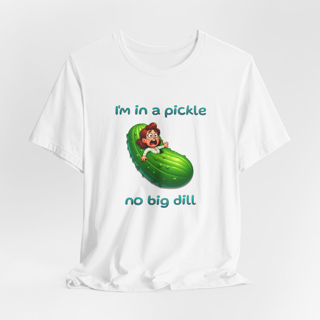 T-Shirt — “I’m in a Pickle, No Big Dill” Funny Pickle Graphic Tee