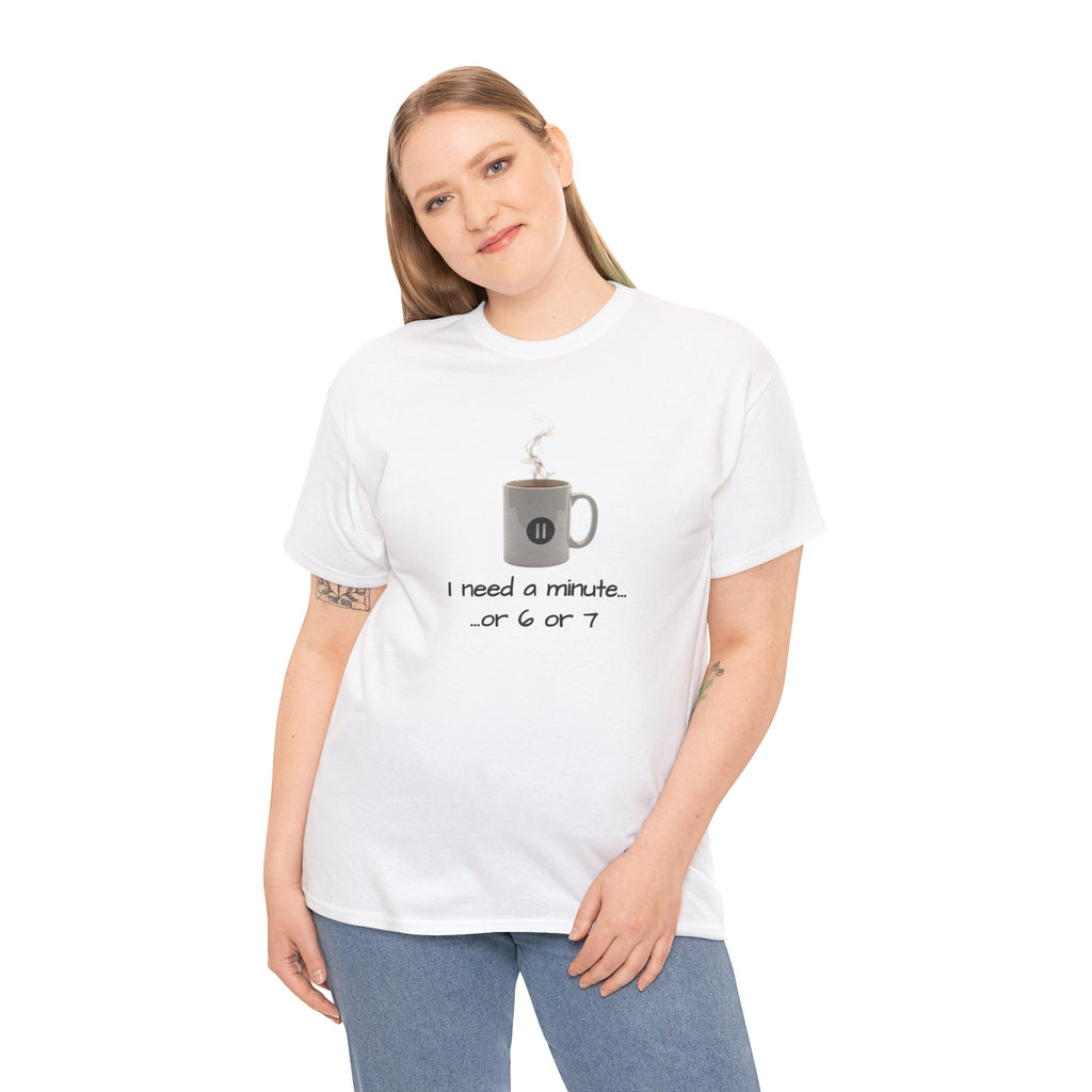 Coffee Mug Tee — "I need a minute... or 6 or 7" Funny Coffee T‑Shirt for Morning People
