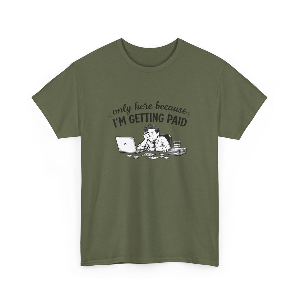 Funny "Only Here Because I’m Getting Paid" Work T-Shirt