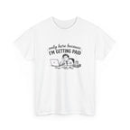 Funny "Only Here Because I’m Getting Paid" Work T-Shirt