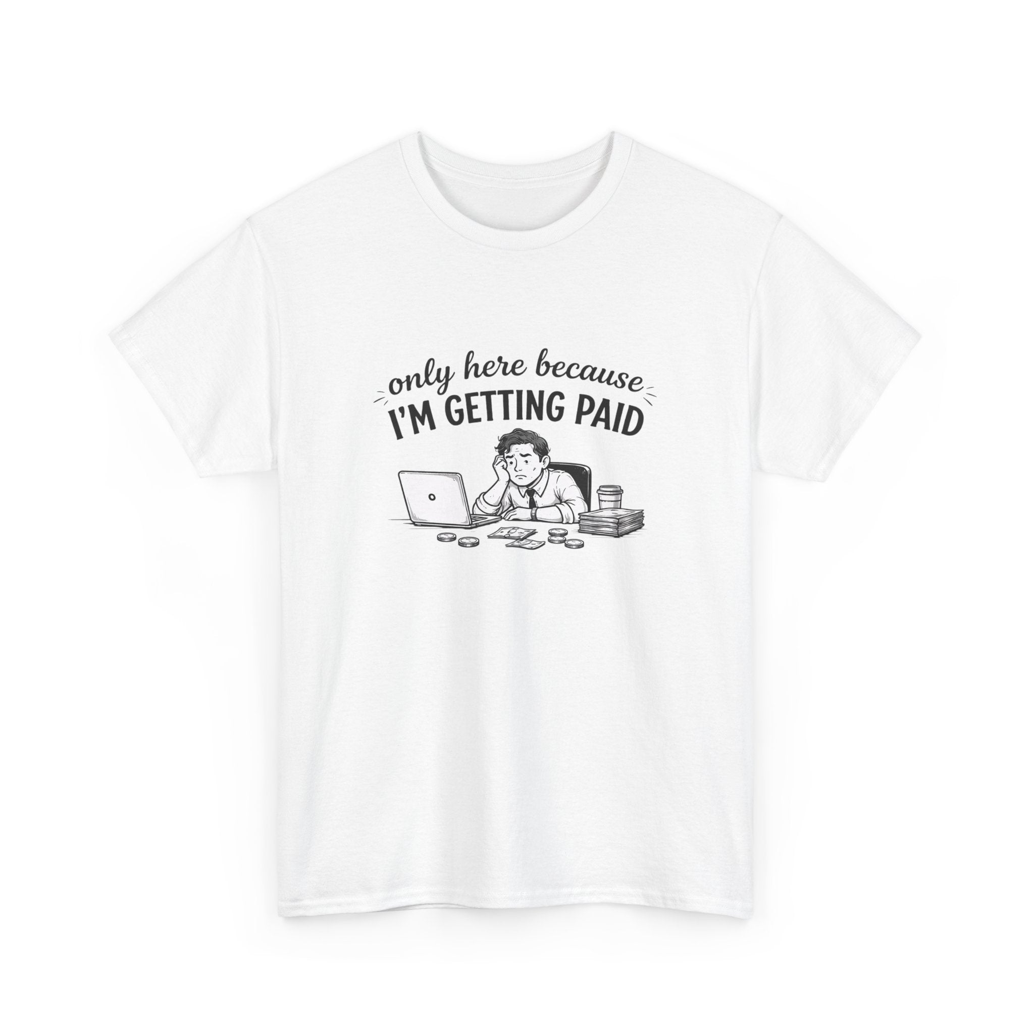 Funny "Only Here Because I’m Getting Paid" Work T-Shirt