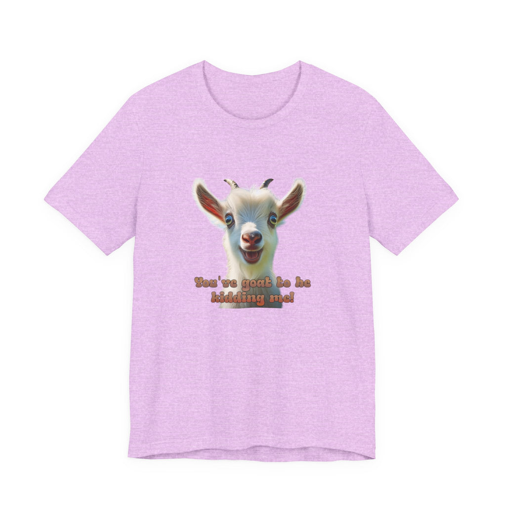 Funny Goat T-Shirt — "You’ve Goat To Be Kidding Me!" Cute Goat Graphic Tee