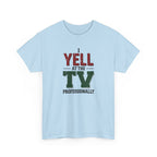 Graphic Tee — "I Yell at the TV Professionally" Funny Sports Fan T-Shirt