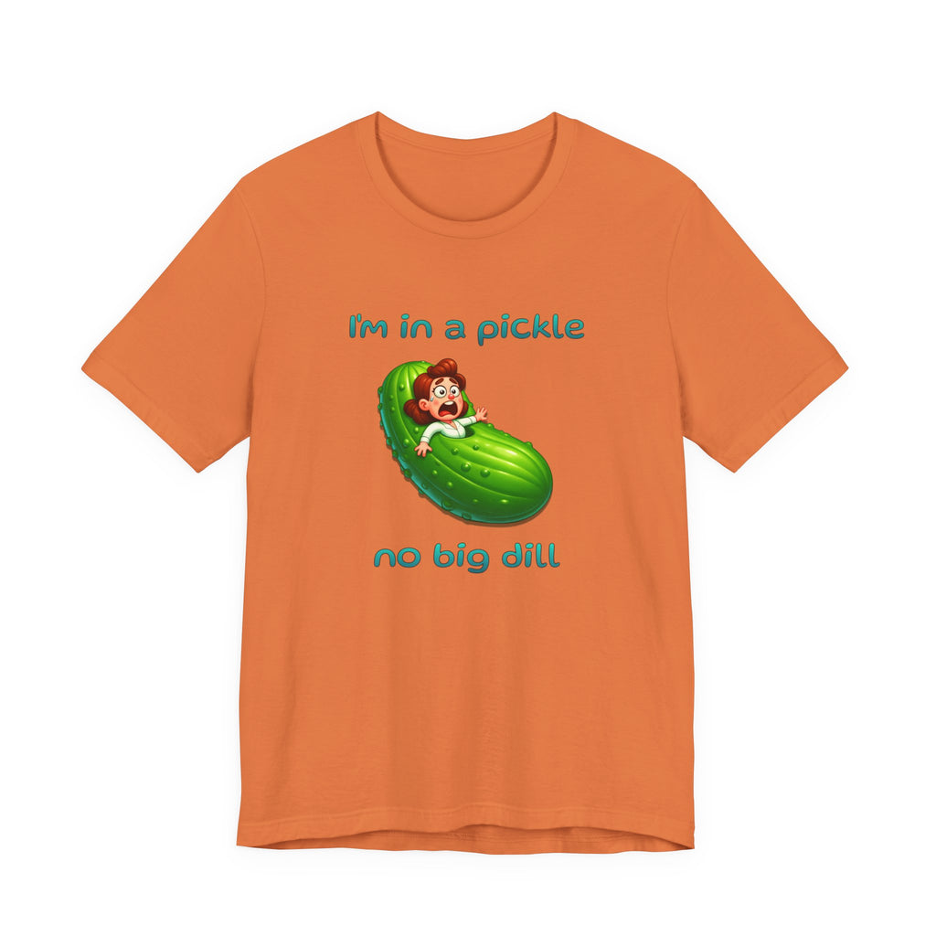 T-Shirt — “I’m in a Pickle, No Big Dill” Funny Pickle Graphic Tee