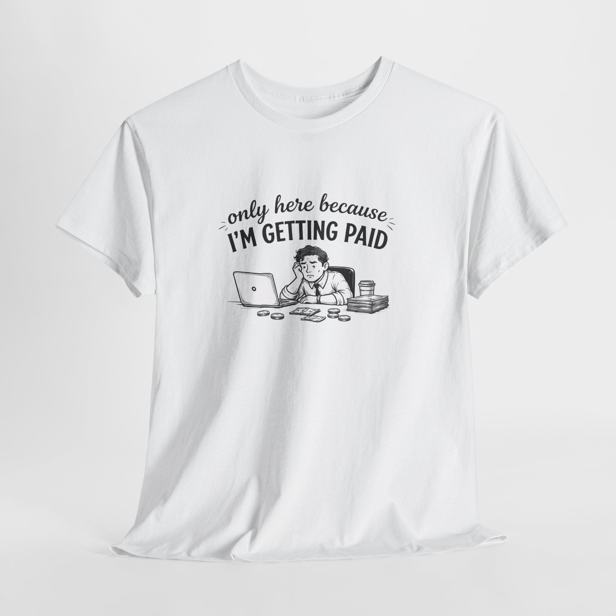 Funny "Only Here Because I’m Getting Paid" Work T-Shirt
