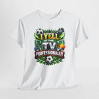 I Yell at the TV Professionally Funny Soccer Fan T-Shirt
