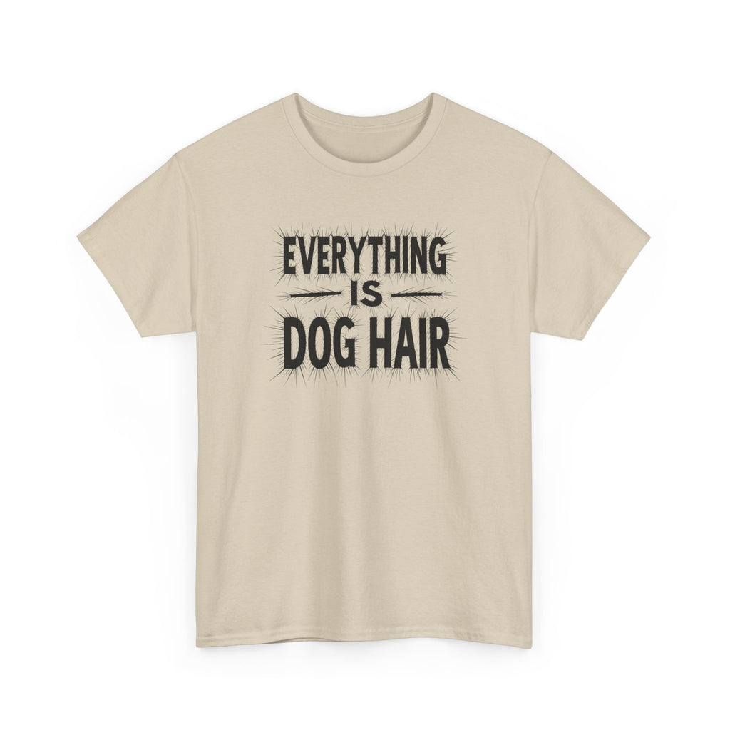 Everything Is Dog Hair T-Shirt — Funny Dog Lover Tee