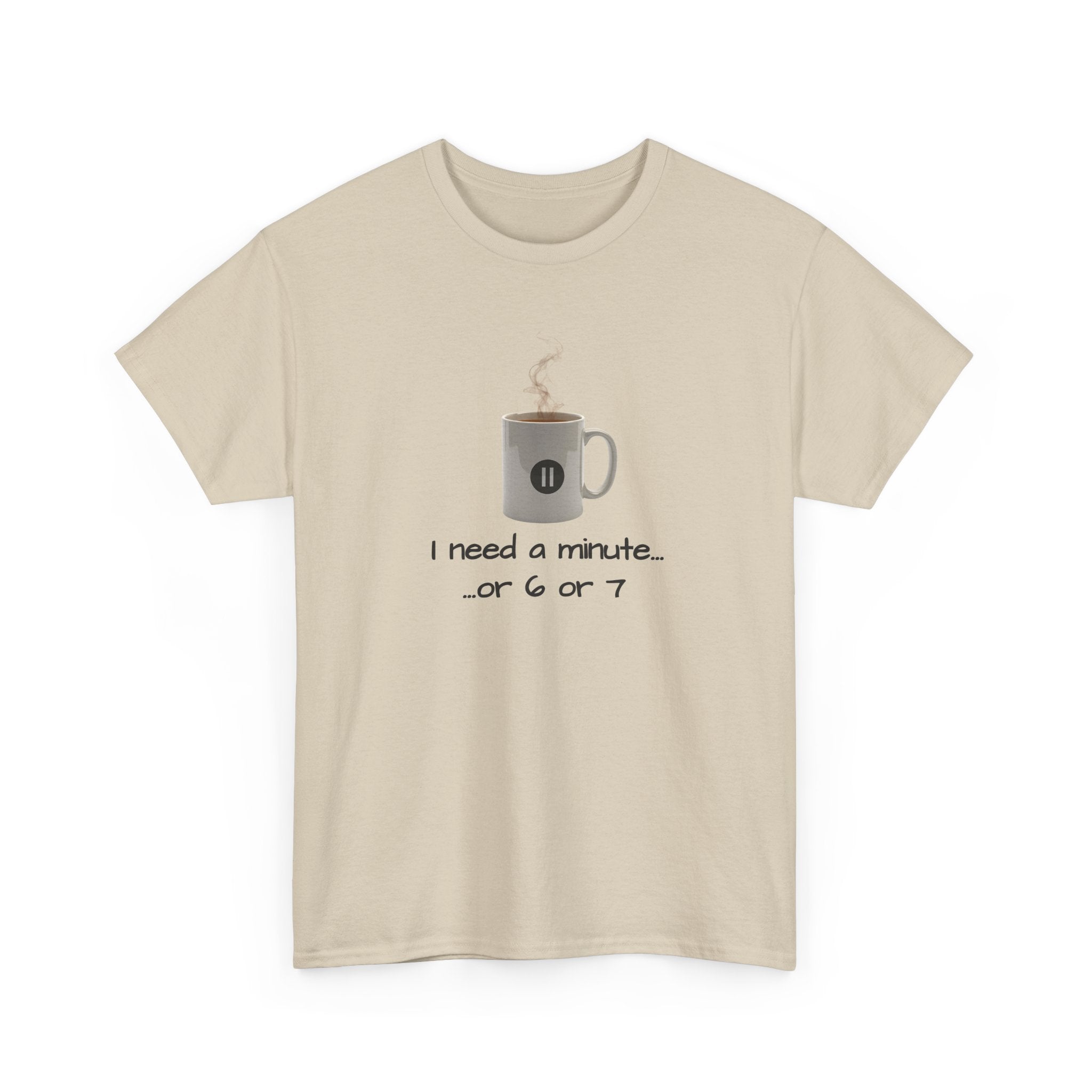 Coffee Mug Tee — "I need a minute... or 6 or 7" Funny Coffee T‑Shirt for Morning People