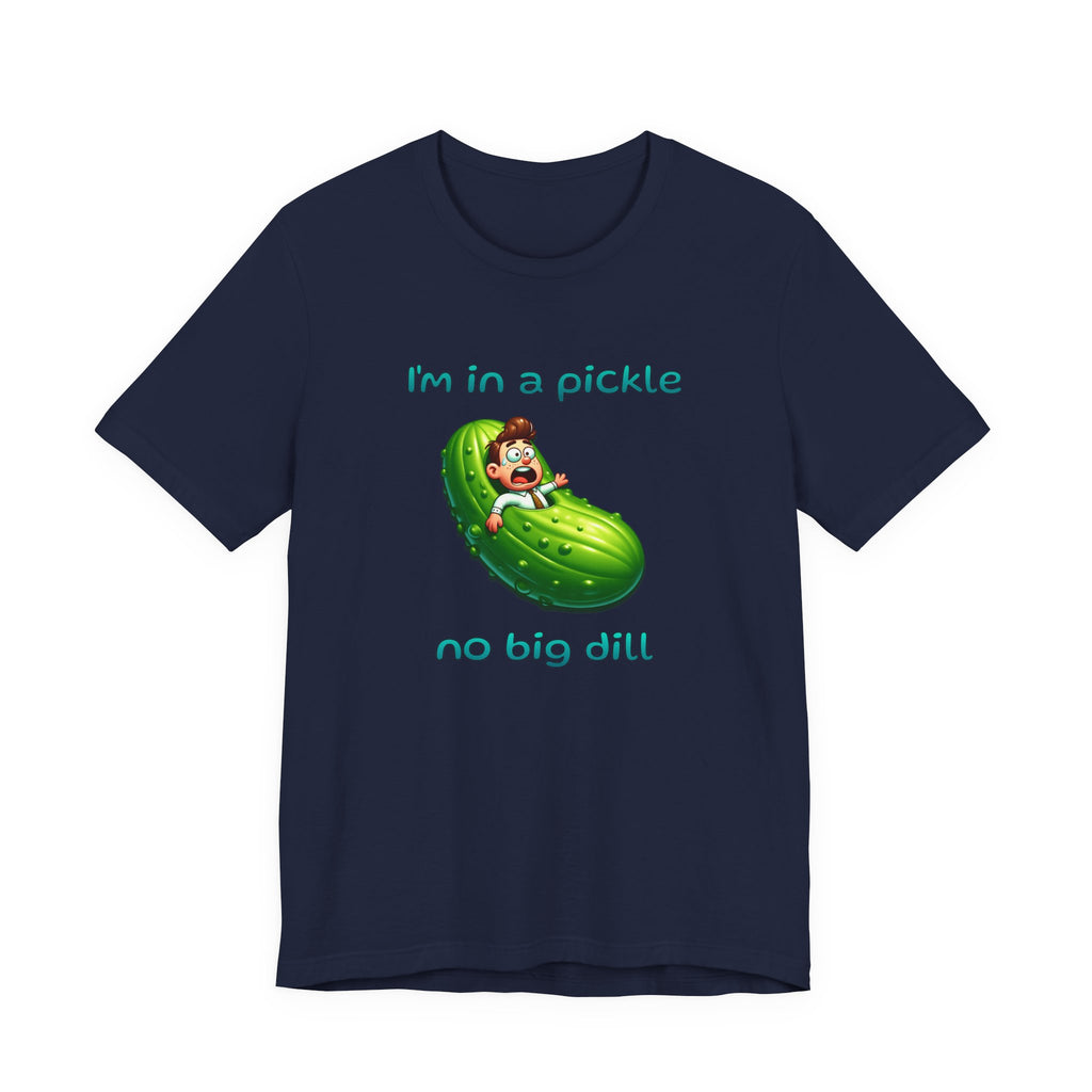 Funny Pickle T-Shirt — "I'm in a pickle, no big dill" Cute Pun Tee