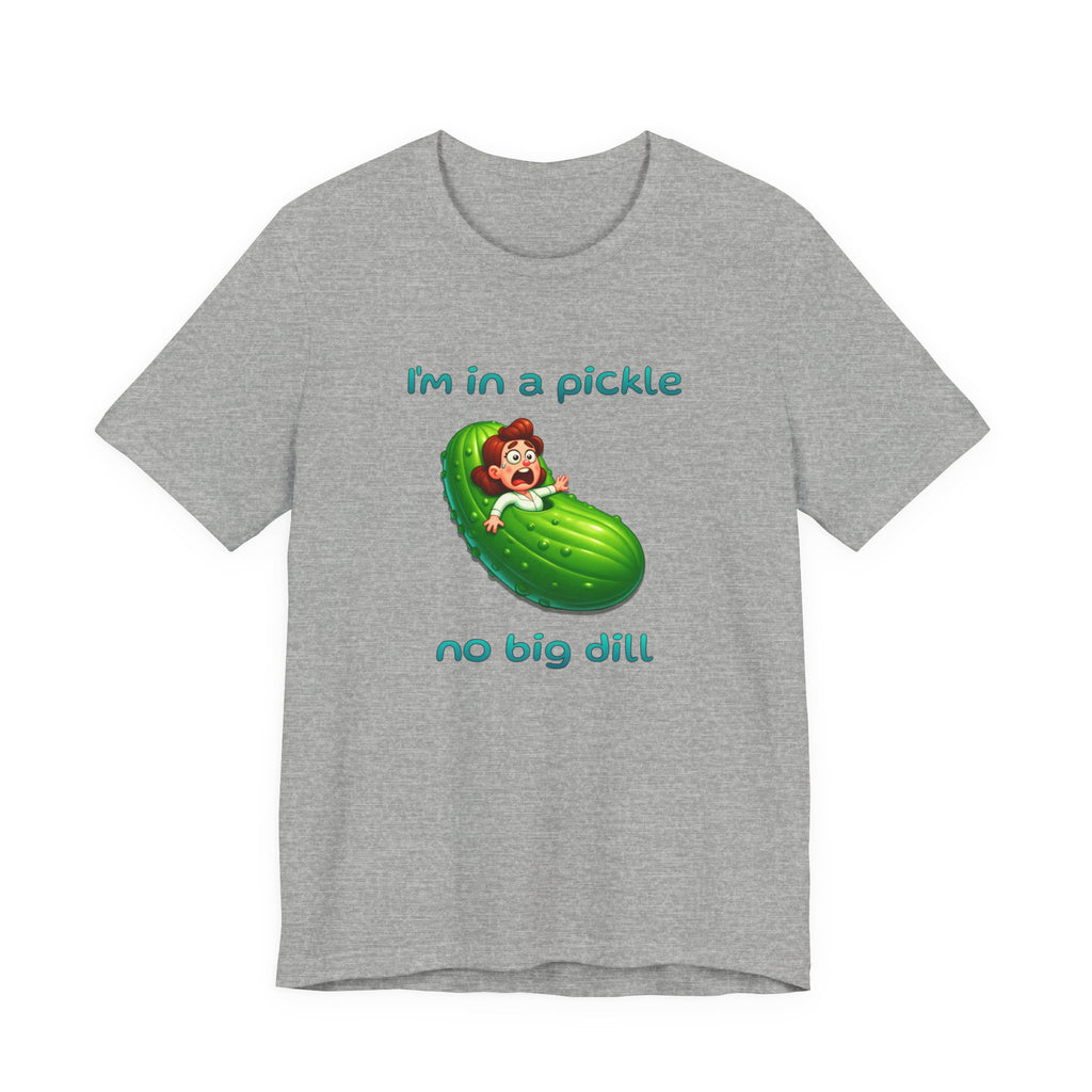 T-Shirt — “I’m in a Pickle, No Big Dill” Funny Pickle Graphic Tee