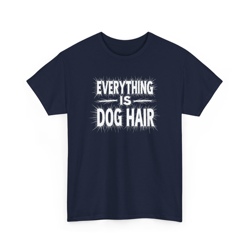 Everything Is Dog Hair T-Shirt — Funny Dog Lover Tee