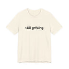 Still Growing NatureT-Shirt — Inspirational Garden Quote Tee