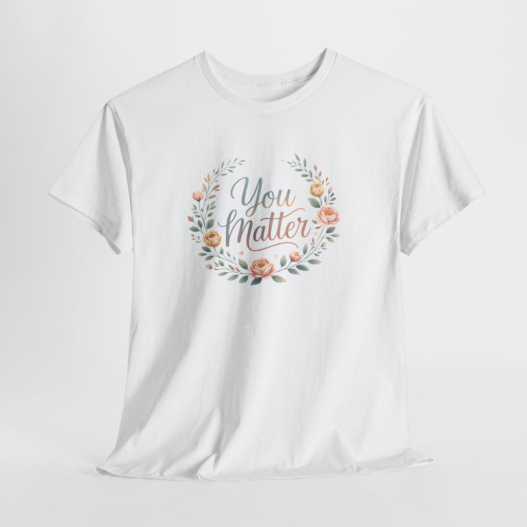 You Matter Floral Tee — Inspirational Positive Message T-Shirt