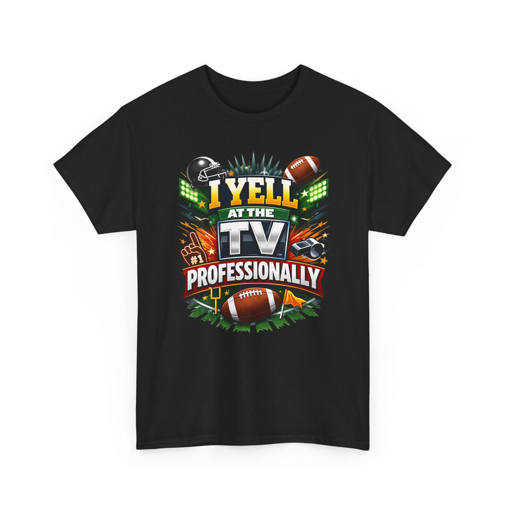 I Yell at the TV Professionally Funny Football Fan T-Shirt