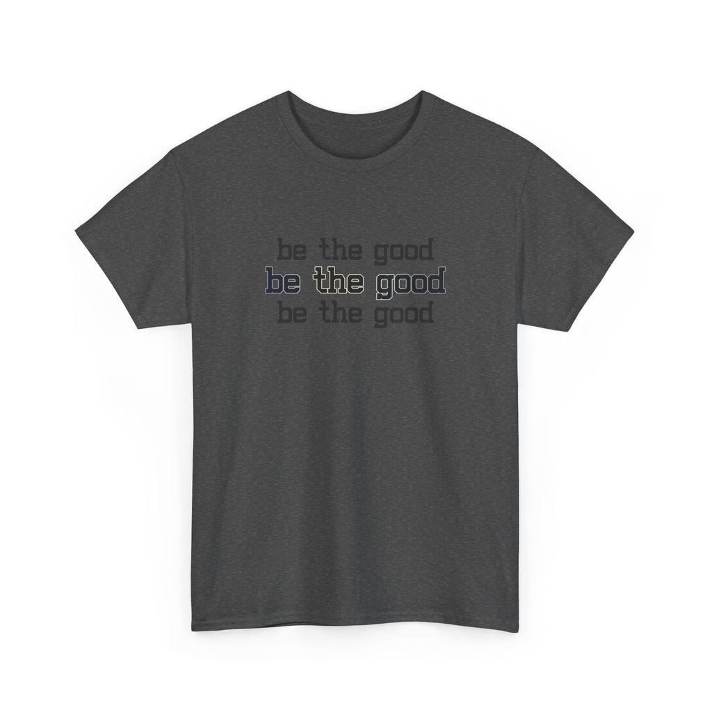 Be The Good T-Shirt — Minimalist Positive Message Tee