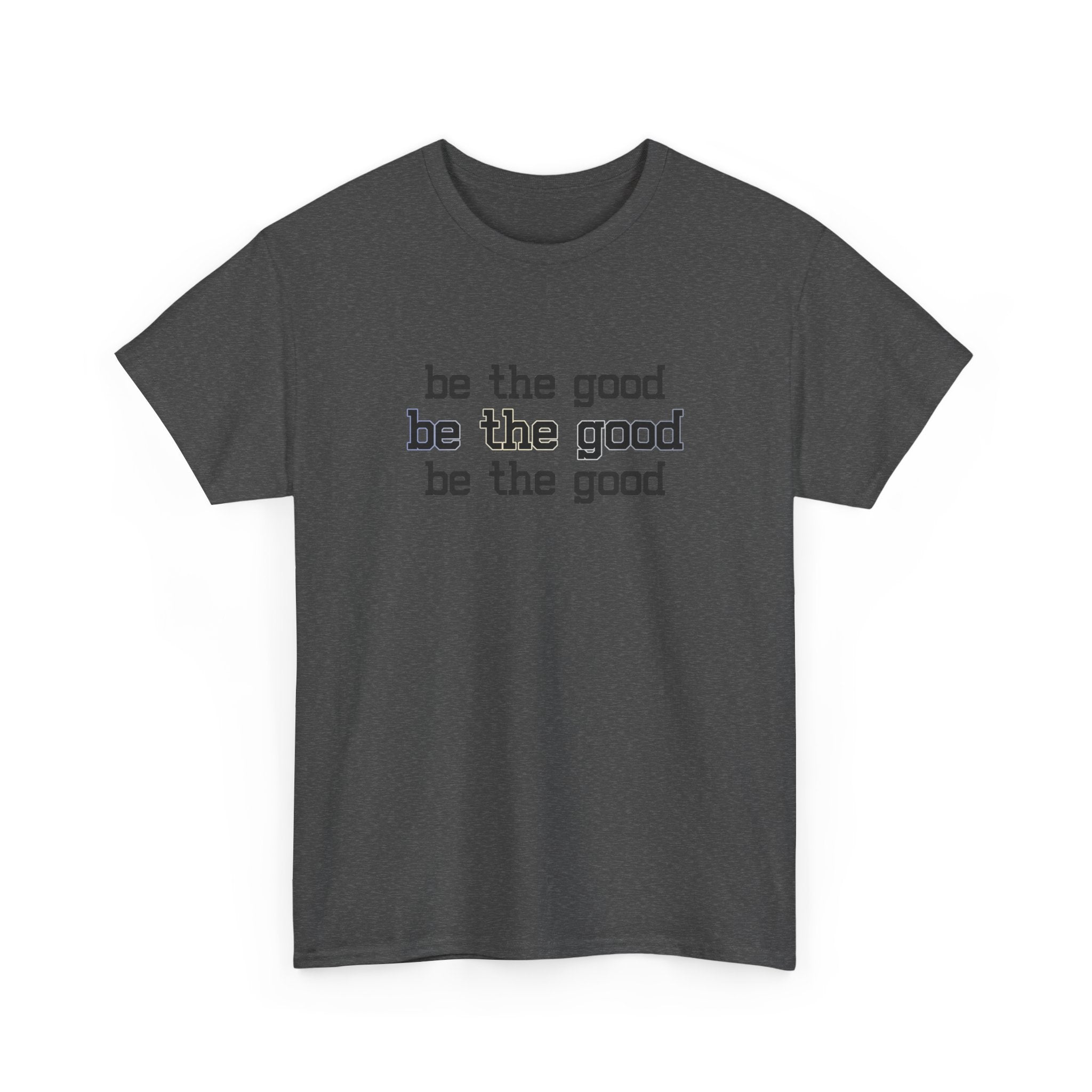 Be The Good T-Shirt — Minimalist Positive Message Tee