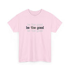 Be The Good T-Shirt — Minimalist Positive Message Tee