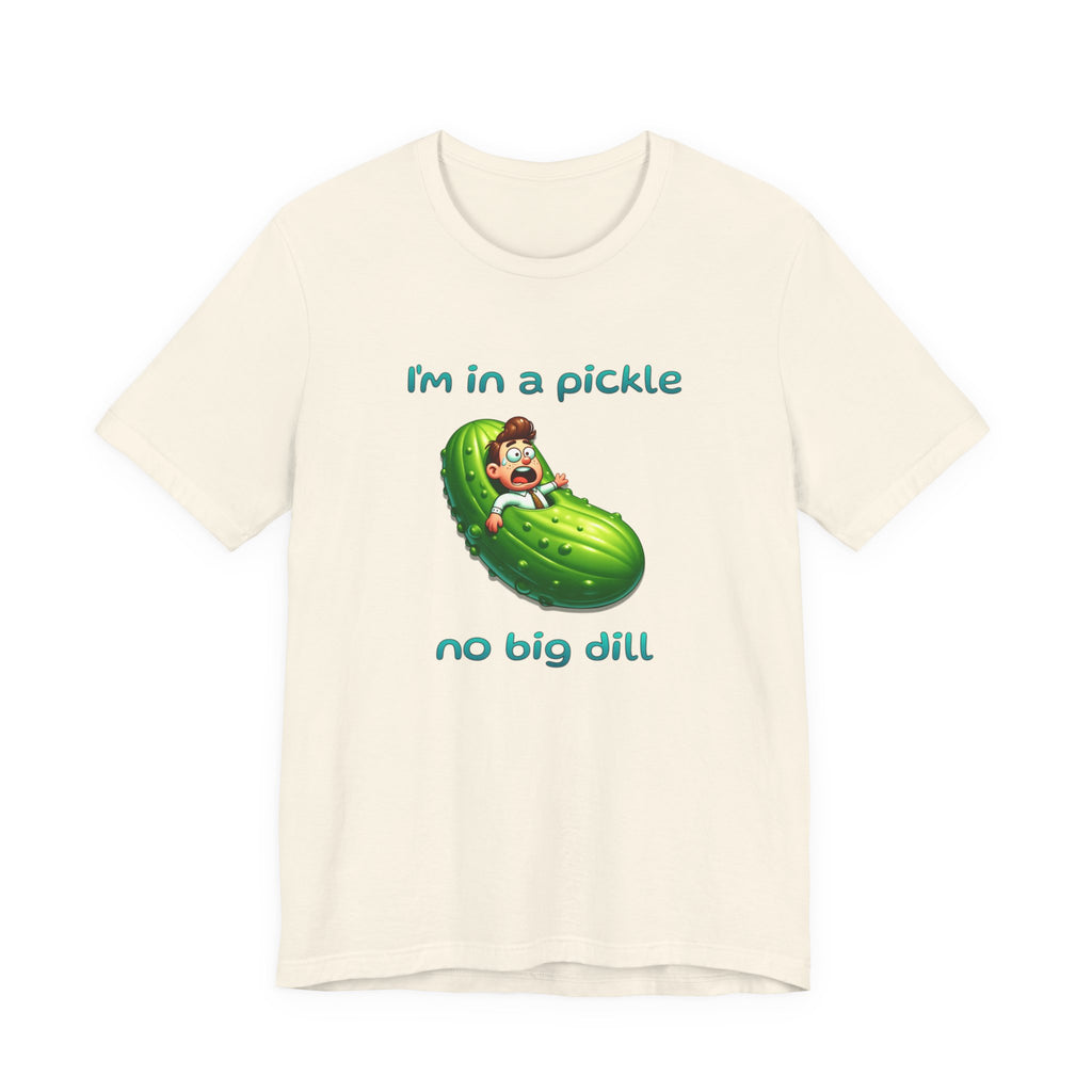 Funny Pickle T-Shirt — "I'm in a pickle, no big dill" Cute Pun Tee