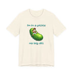 Funny Pickle T-Shirt — "I'm in a pickle, no big dill" Cute Pun Tee