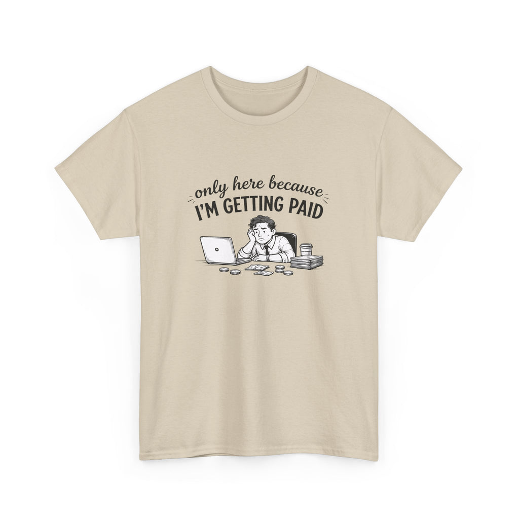 Funny "Only Here Because I’m Getting Paid" Work T-Shirt