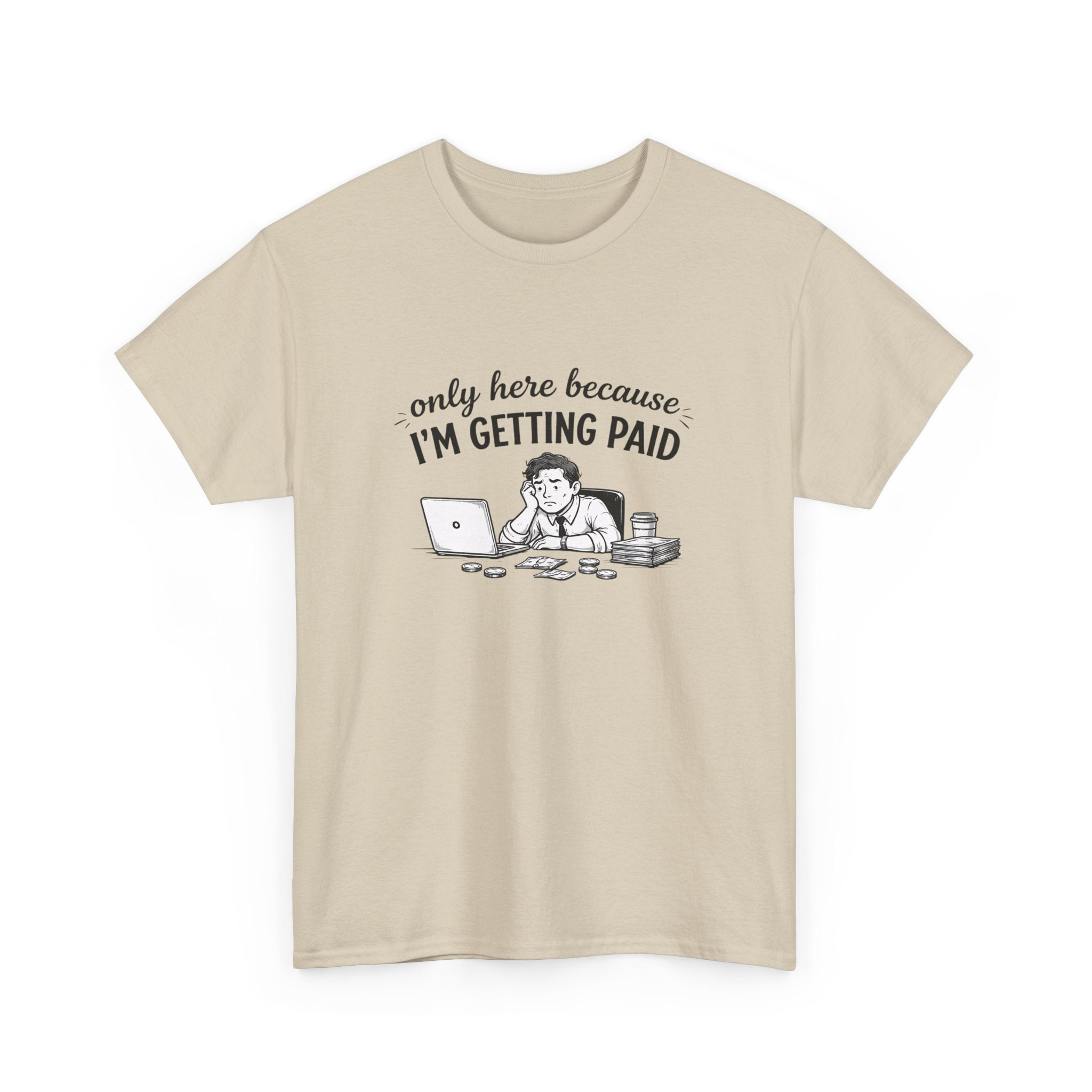 Funny "Only Here Because I’m Getting Paid" Work T-Shirt