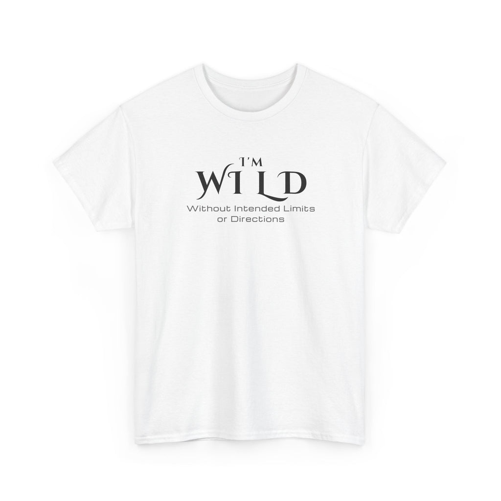 White t-shirt with black text reading 'I'm wild, without intended limits or directions'.