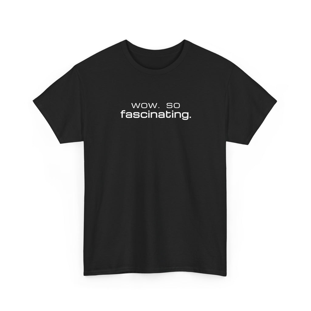 Sarcastic Humor T-Shirt — wow. so fascinating. Minimalist Text Tee