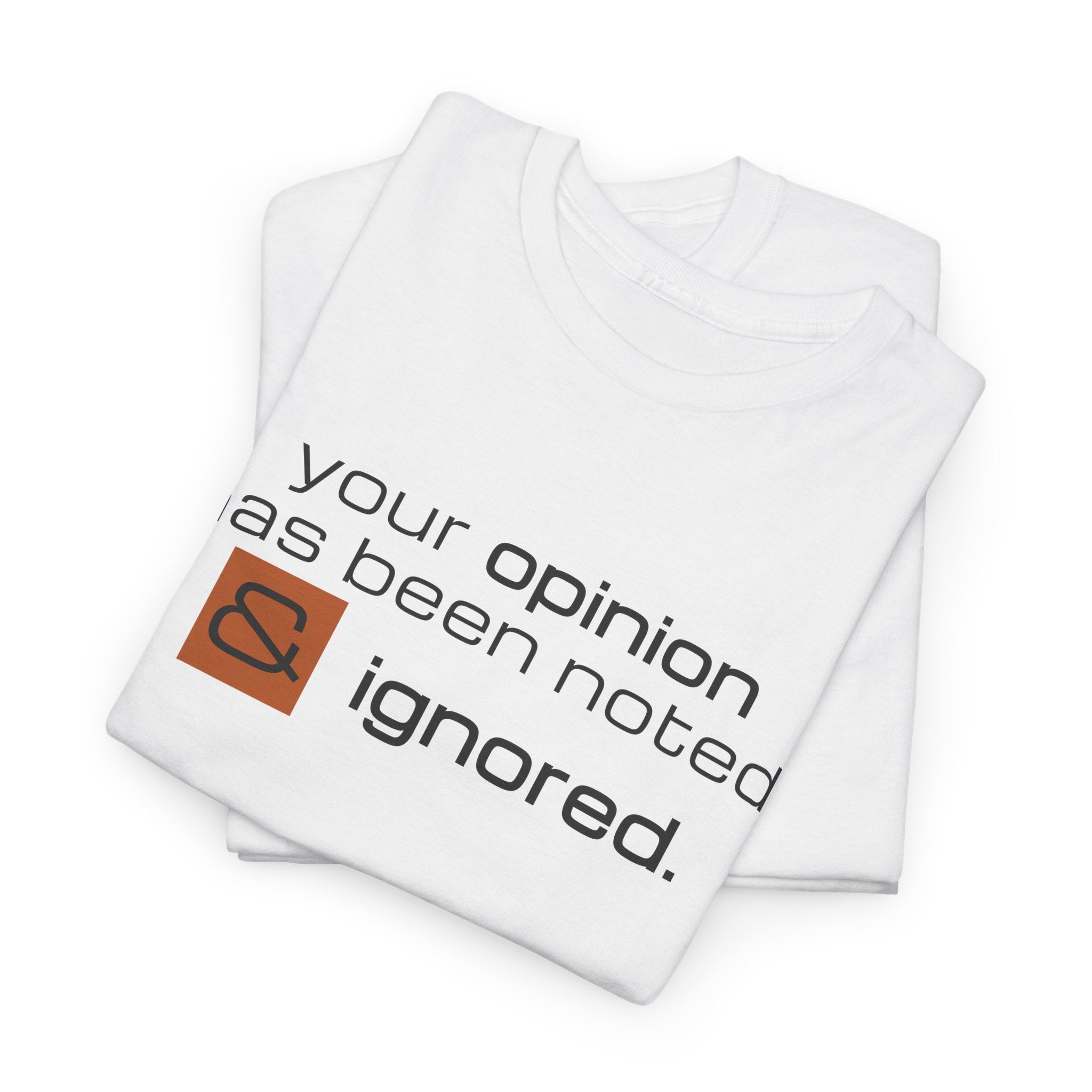 Funny Sarcastic Shirt - Your Opinion Has Been Noted & Ignored Graphic Tee
