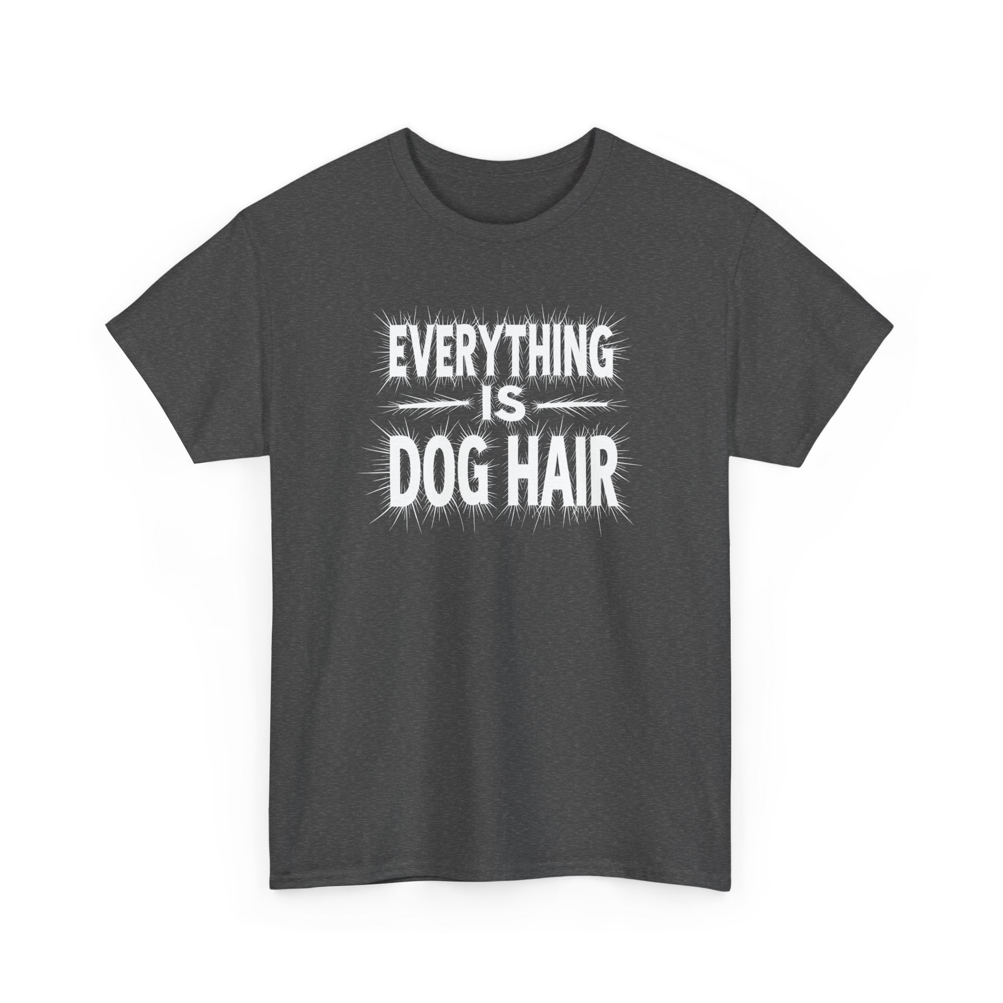 Everything Is Dog Hair T-Shirt — Funny Dog Lover Tee