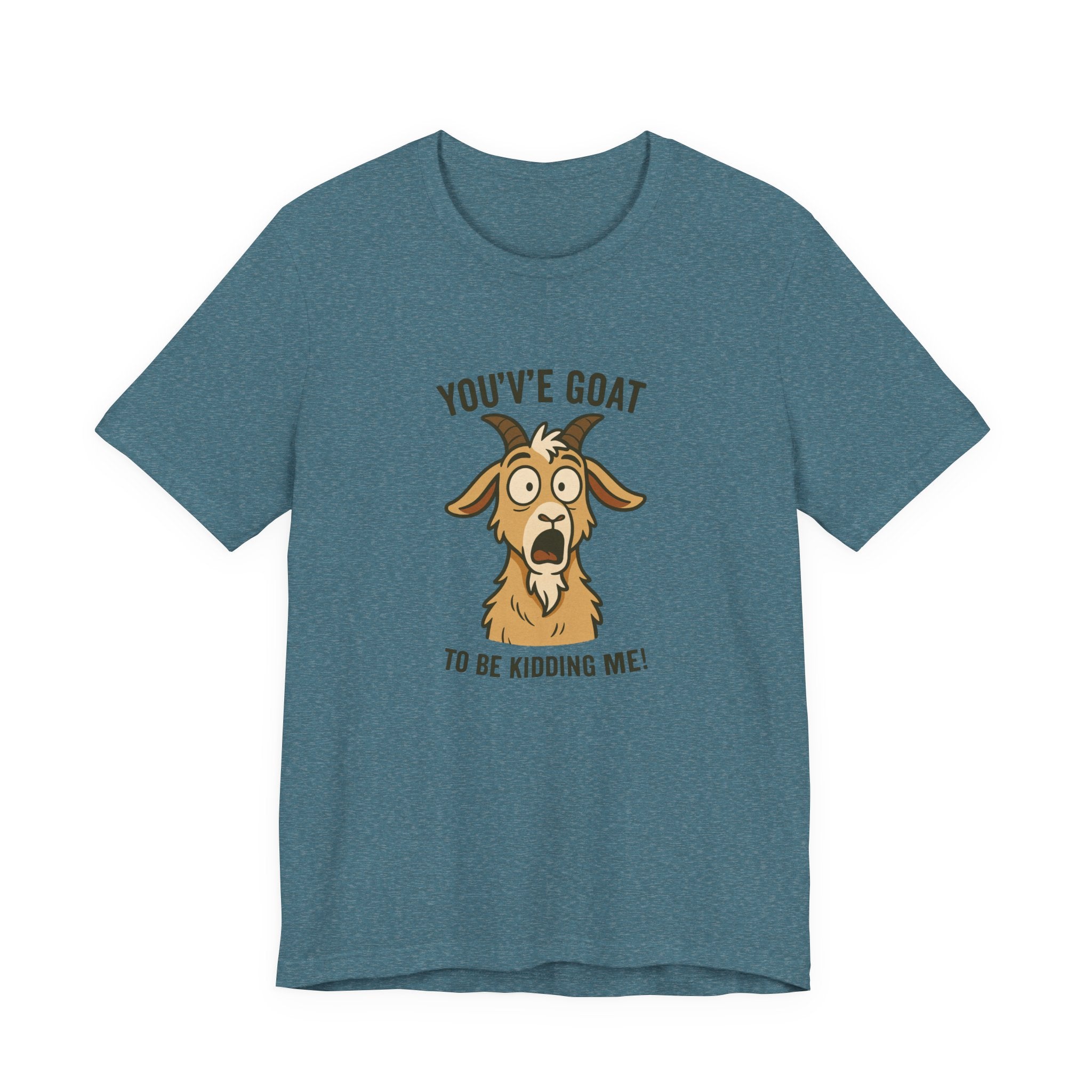 You've Goat To Be Kidding Me! Funny Goat T-Shirt