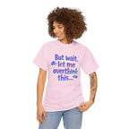 Overthinker T-Shirt — "But wait, let me overthink this..." Funny Anxiety Tee