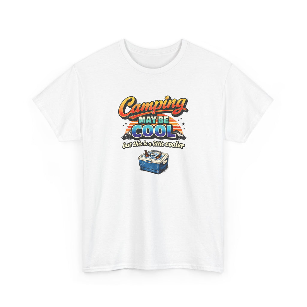 Camping May Be Cool But This Is A Little Cooler Funny T-Shirt for Campers