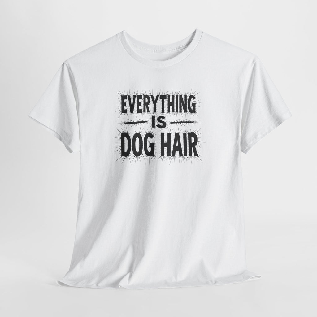 Everything Is Dog Hair T-Shirt — Funny Dog Lover Tee