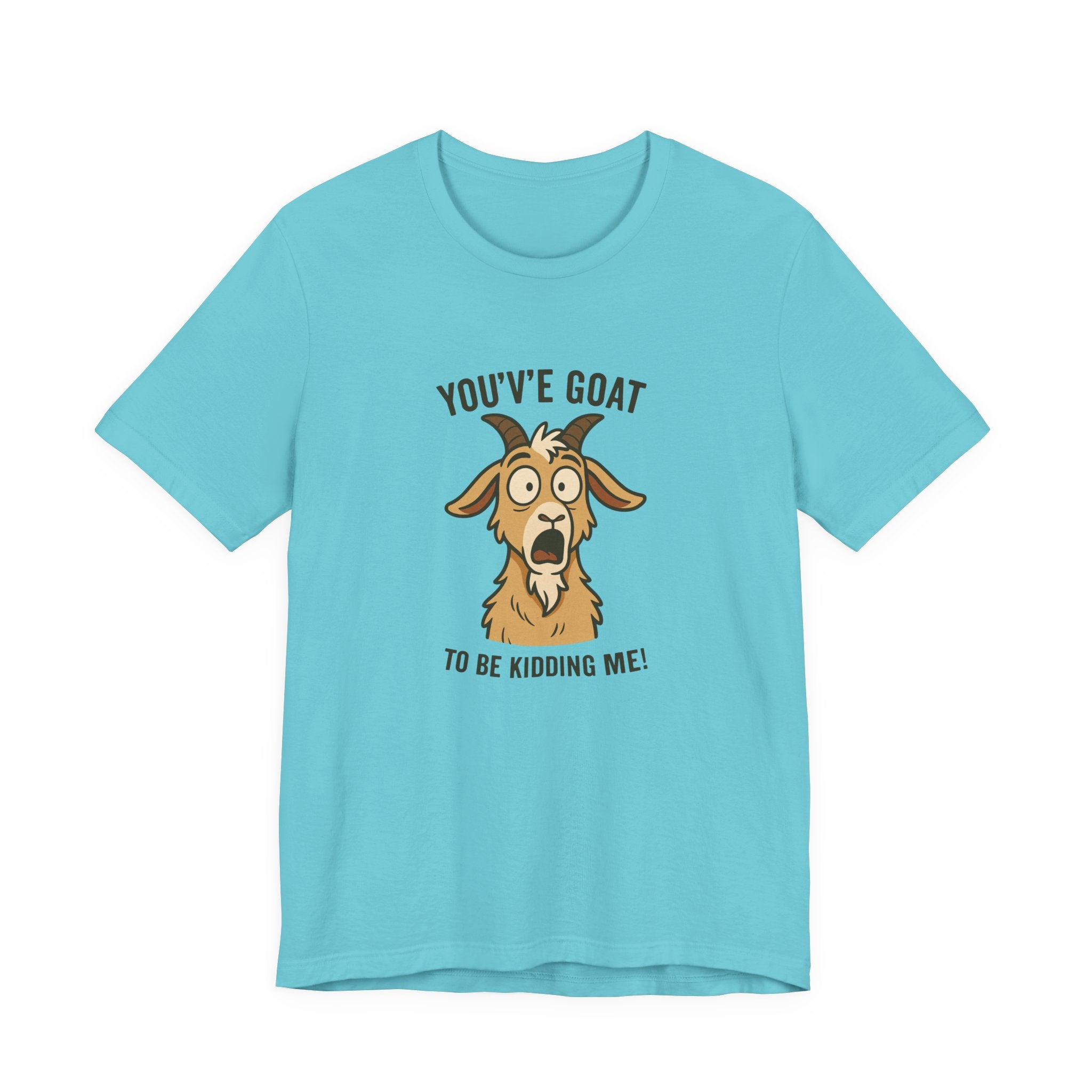 You've Goat To Be Kidding Me! Funny Goat T-Shirt