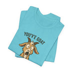 You've Goat To Be Kidding Me! Funny Goat T-Shirt