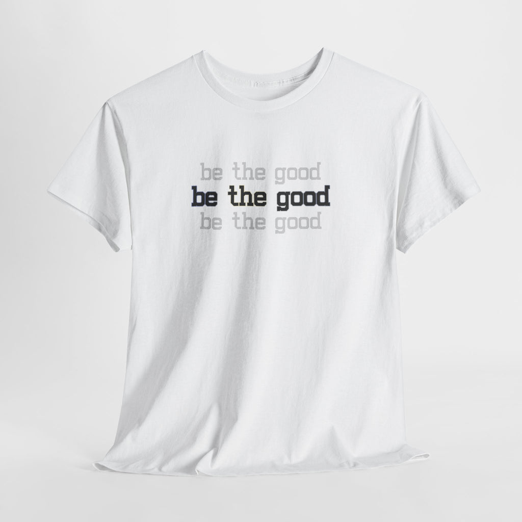 Be The Good T-Shirt — Minimalist Positive Message Tee