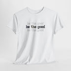 Be The Good T-Shirt — Minimalist Positive Message Tee