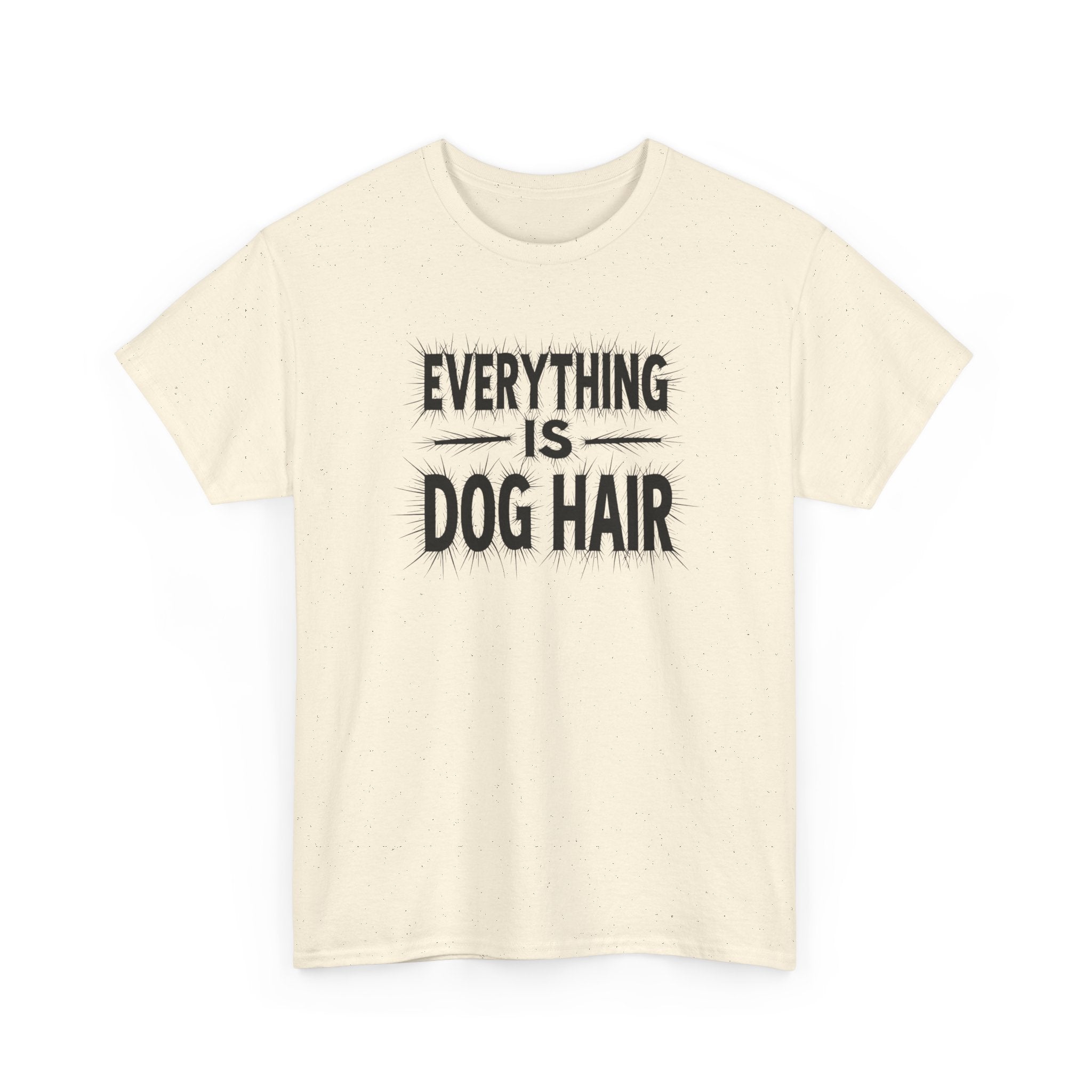 Everything Is Dog Hair T-Shirt — Funny Dog Lover Tee