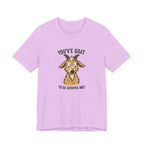 You've Goat To Be Kidding Me! Funny Goat T-Shirt