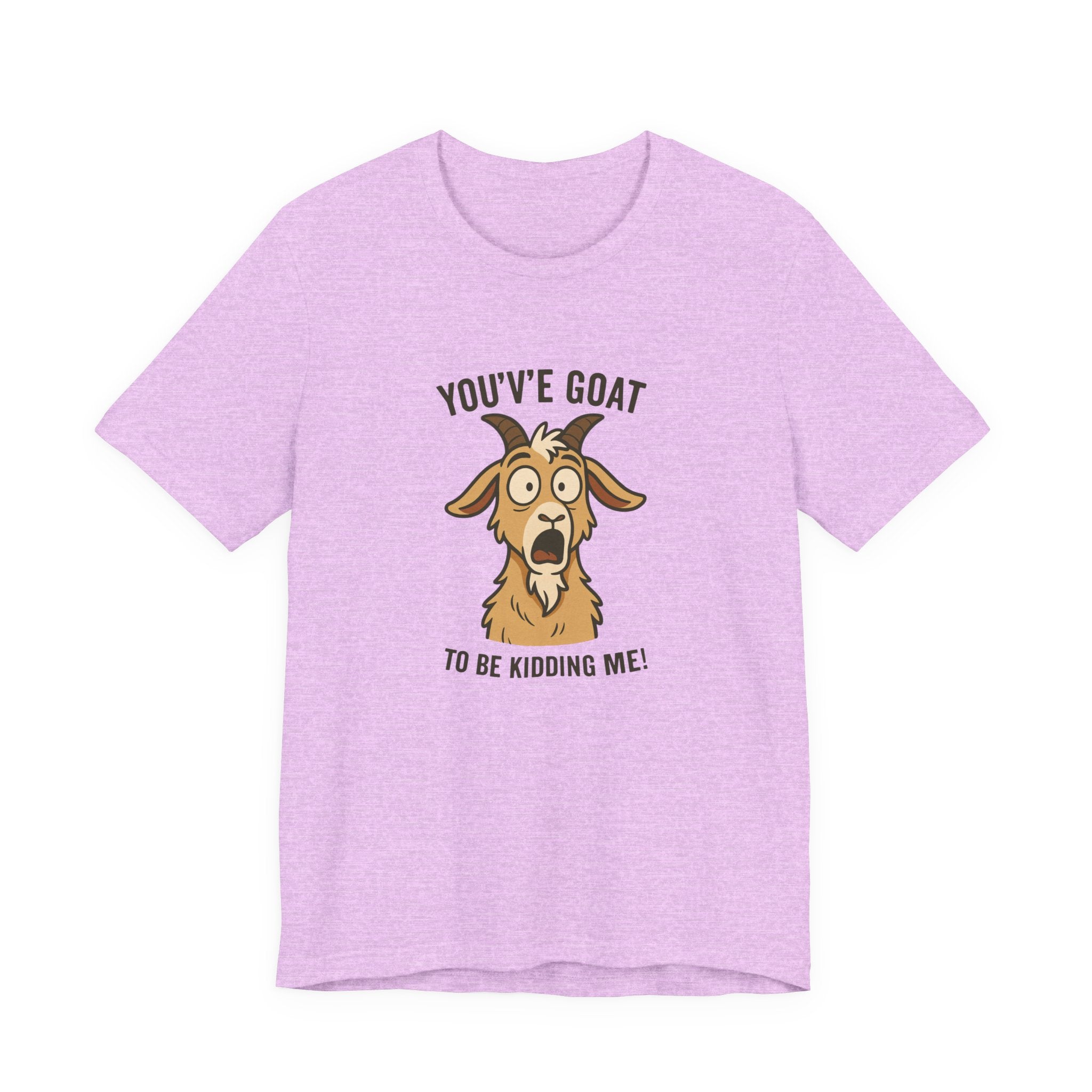 You've Goat To Be Kidding Me! Funny Goat T-Shirt