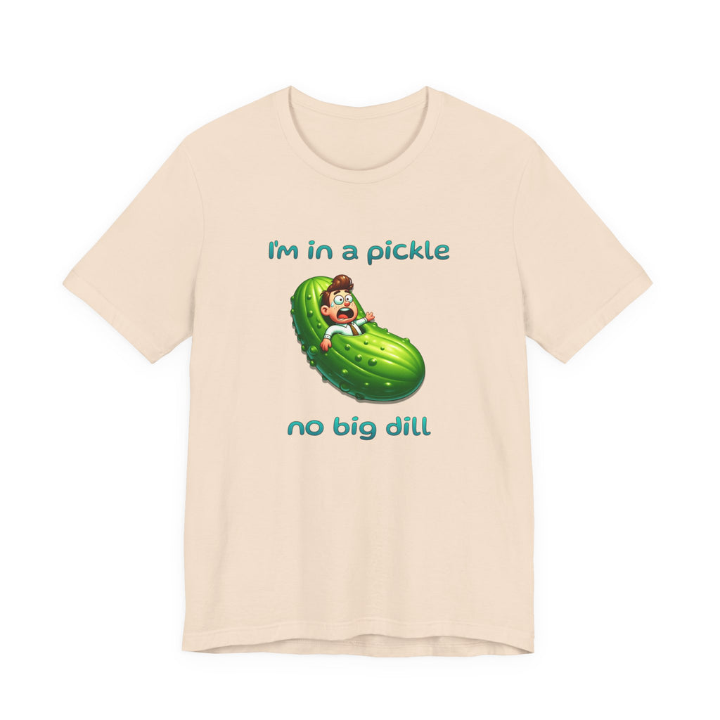 Funny Pickle T-Shirt — "I'm in a pickle, no big dill" Cute Pun Tee