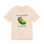 Funny Pickle T-Shirt — "I'm in a pickle, no big dill" Cute Pun Tee