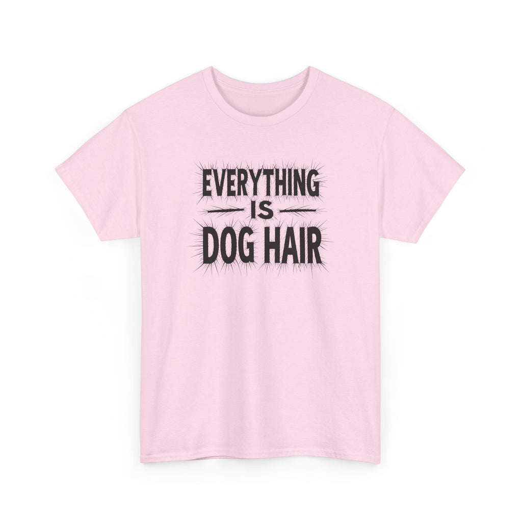 Everything Is Dog Hair T-Shirt — Funny Dog Lover Tee