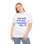 Overthinker T-Shirt — "But wait, let me overthink this..." Funny Anxiety Tee