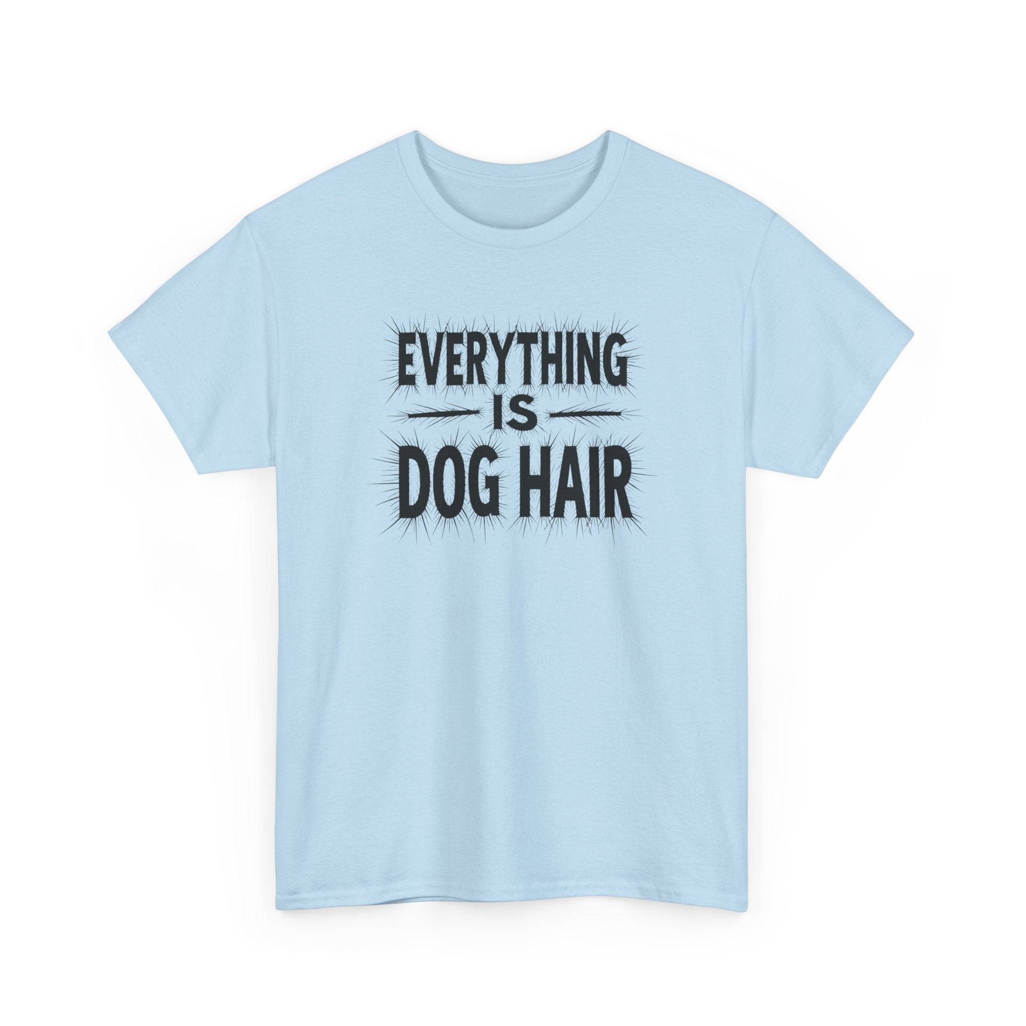 Everything Is Dog Hair T-Shirt — Funny Dog Lover Tee