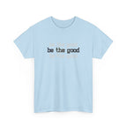 Be The Good T-Shirt — Minimalist Positive Message Tee