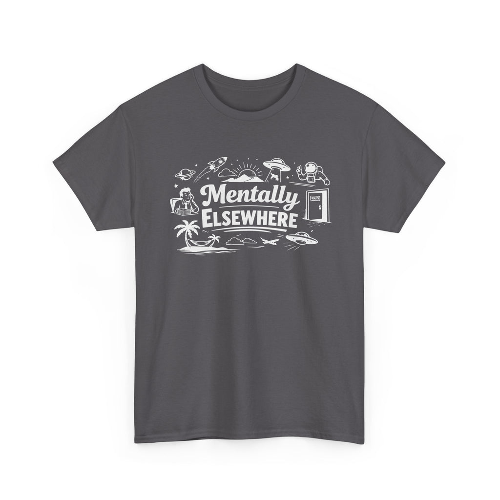 Mentally Elsewhere T-Shirt — Funny Dry Humor Graphic Tee